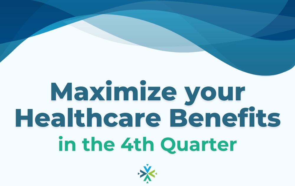 Maximize your Healthcare Benefits in the 4th Quarter