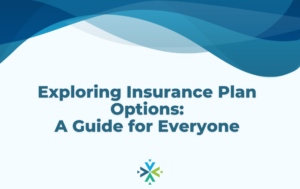 Exploring-Insurance-Plan-Options:-A-Guide-for-Everyone